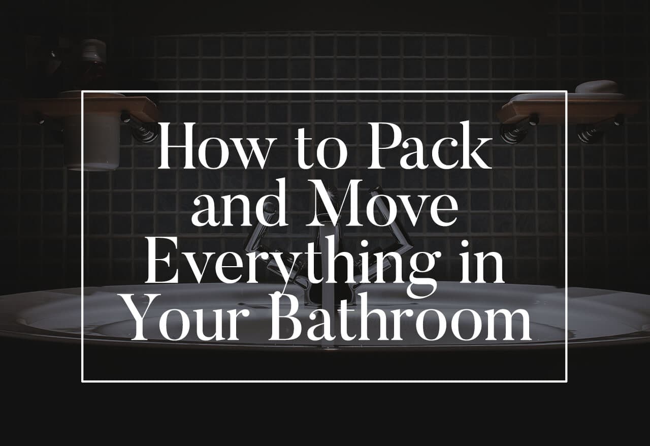 How to Pack and Move Everything in Your Bathroom